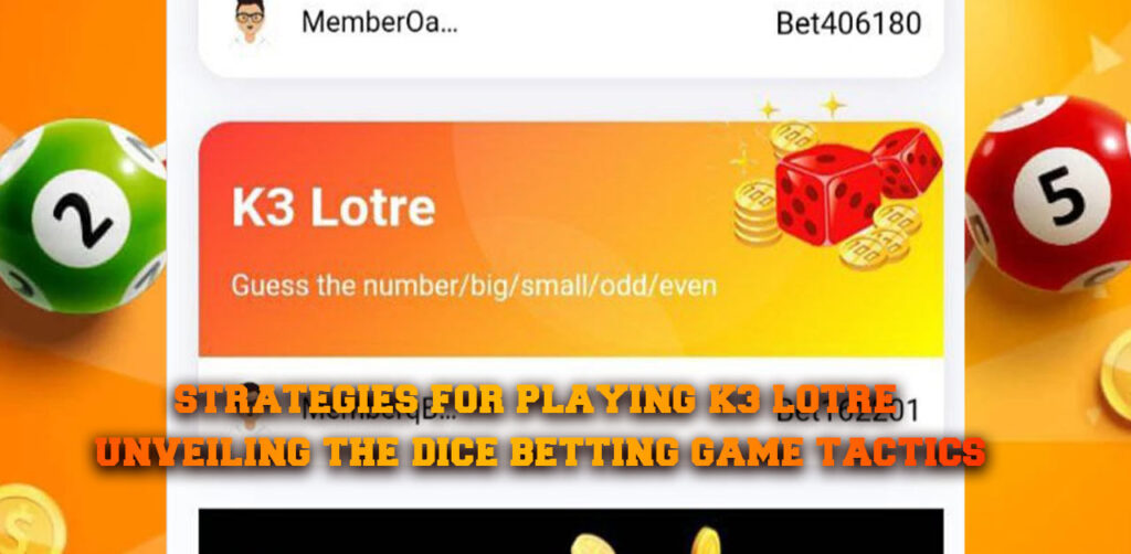 Strategies for Playing K3 Lotre - Unveiling the Dice Betting Game Tactics